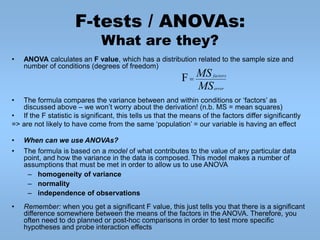F-tests / ANOVAs:
What are they?
• ANOVA calculates an F value, which has a distribution related to the sample size and
nu...