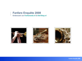 Fanfare Enquête 2008 Onderzoek van  Fanfareweb.nl  &  Alle10top.nl   Fanfare Enquête 2008 