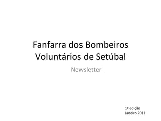 Fanfarra dos Bombeiros Voluntários de Setúbal Newsletter  1ª edição  Janeiro 2011 