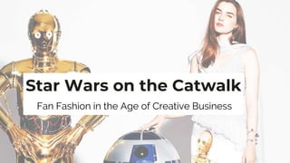 Star Wars on the Catwalk
Fan Fashion in the Age of Creative Business
 