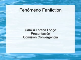 Fenómeno Fanfiction Camila Lorena Longo Presentación Comisión Convergencia 