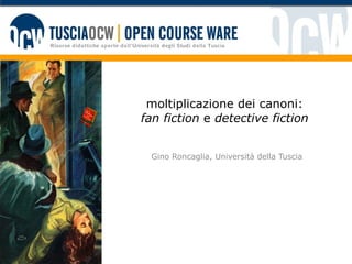 moltiplicazione dei canoni: fan fiction  e  detective fiction Gino Roncaglia, Università della Tuscia 