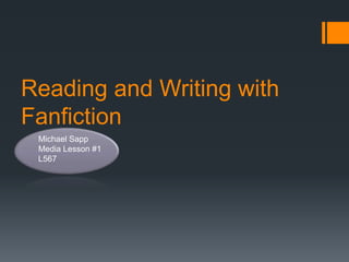 Reading and Writing with Fanfiction  Michael Sapp Media Lesson #1 L567   