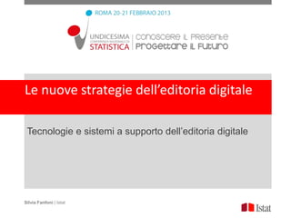 Le nuove strategie dell’editoria digitale

 Tecnologie e sistemi a supporto dell‟editoria digitale




Silvia Fanfoni | Istat
 