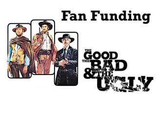 Fan Funding
The Ugly
 