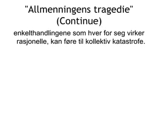 &quot;Allmenningens tragedie&quot; (Continue) enkelthandlingene som hver for seg virker rasjonelle, kan føre til kollektiv katastrofe.  