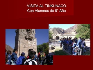 VISITA AL TINKUNACO Con Alumnos de 6° Año 