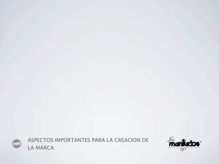 ASPECTOS IMPORTANTES PARA LA CREACION DE
LA MARCA
 