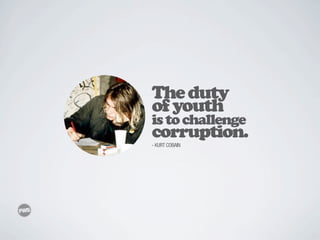 The duty
of youth
is to challenge
corruption.
- KURT COBAIN
 