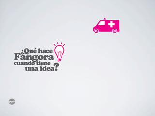 ¿Qué hace
Fangora
cuando tiene
   una idea?
 