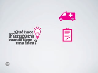 ¿Qué hace
Fangora
cuando tiene
   una idea?
 