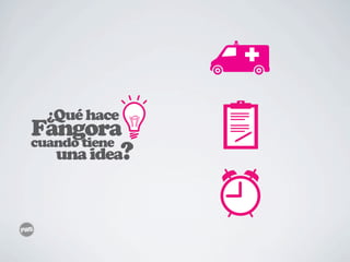 ¿Qué hace
Fangora
cuando tiene
   una idea?
 