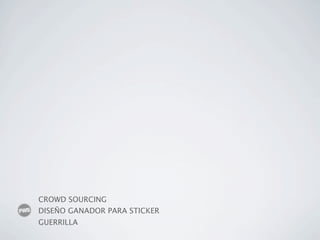 CROWD SOURCING
DISEÑO GANADOR PARA STICKER
GUERRILLA
 