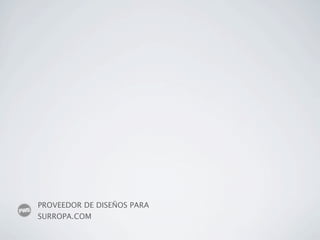 PROVEEDOR DE DISEÑOS PARA
SURROPA.COM
 