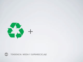 +

TENDENCIA: MODA Y SUPRARECICLAJE
 