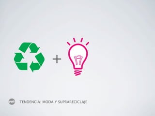 +

TENDENCIA: MODA Y SUPRARECICLAJE
 