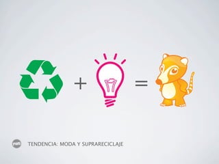 +                    =

TENDENCIA: MODA Y SUPRARECICLAJE
 