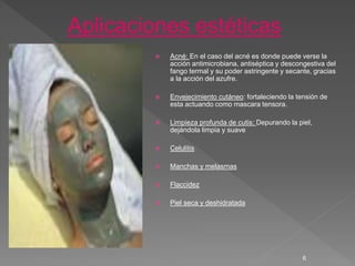  Acné: En el caso del acné es donde puede verse la
acción antimicrobiana, antiséptica y descongestiva del
fango termal y su poder astringente y secante, gracias
a la acción del azufre.
 Envejecimiento cutáneo: fortaleciendo la tensión de
esta actuando como mascara tensora.
 Limpieza profunda de cutis: Depurando la piel,
dejándola limpia y suave
 Celulitis
 Manchas y melasmas
 Flaccidez
 Piel seca y deshidratada
6
Aplicaciones estéticas
 