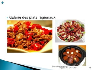   Galerie des plats régionaux




                            Université de Nantes C2i
                                        Fangqiong YU   24/11/2011   10
 