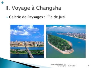    Galerie de Paysages : l’île de Juzi




                             Université de Nantes C2i
                                         Fangqiong YU   24/11/2011   7
 