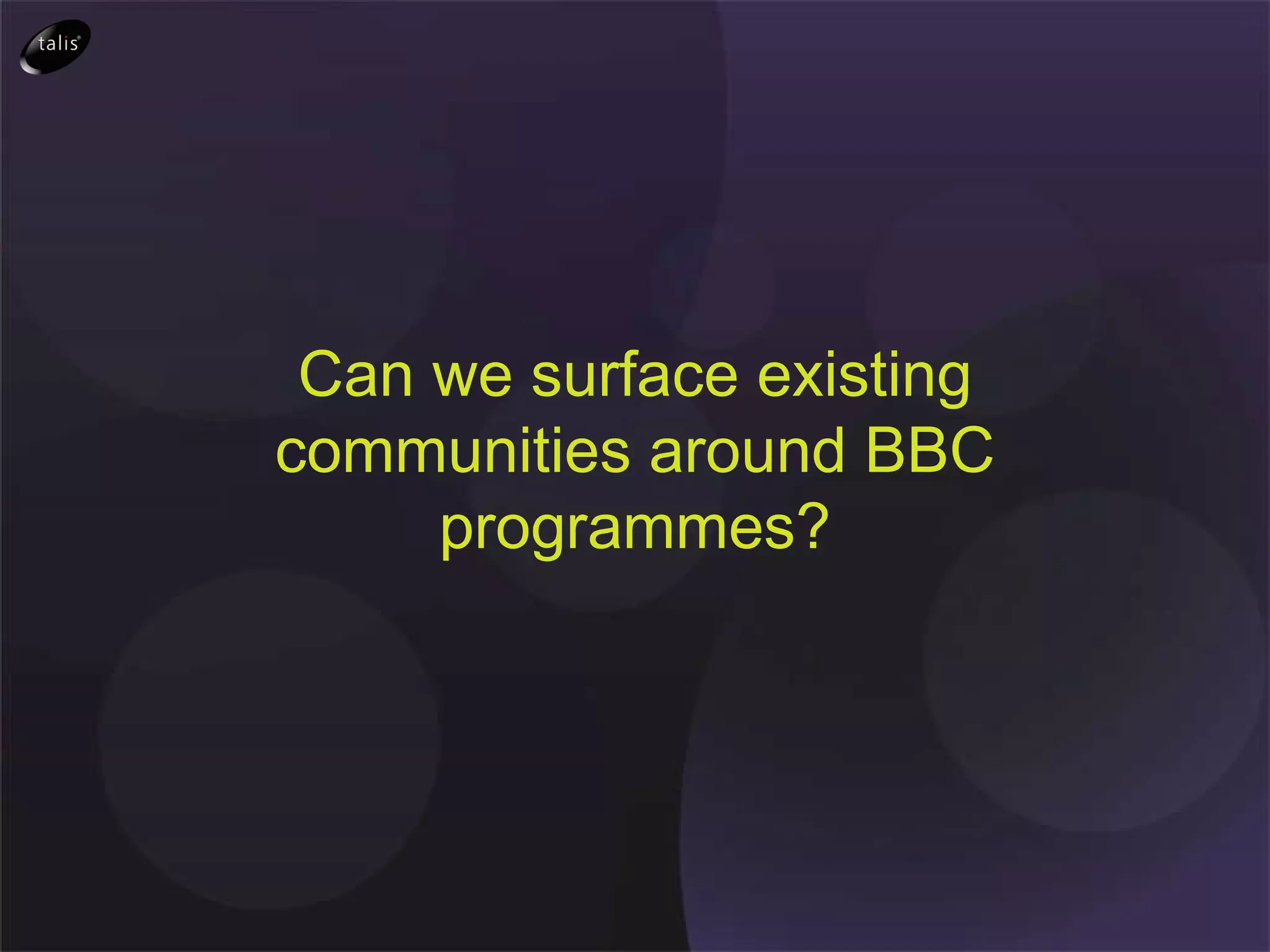 Can we surface existing communities around BBC programmes? 