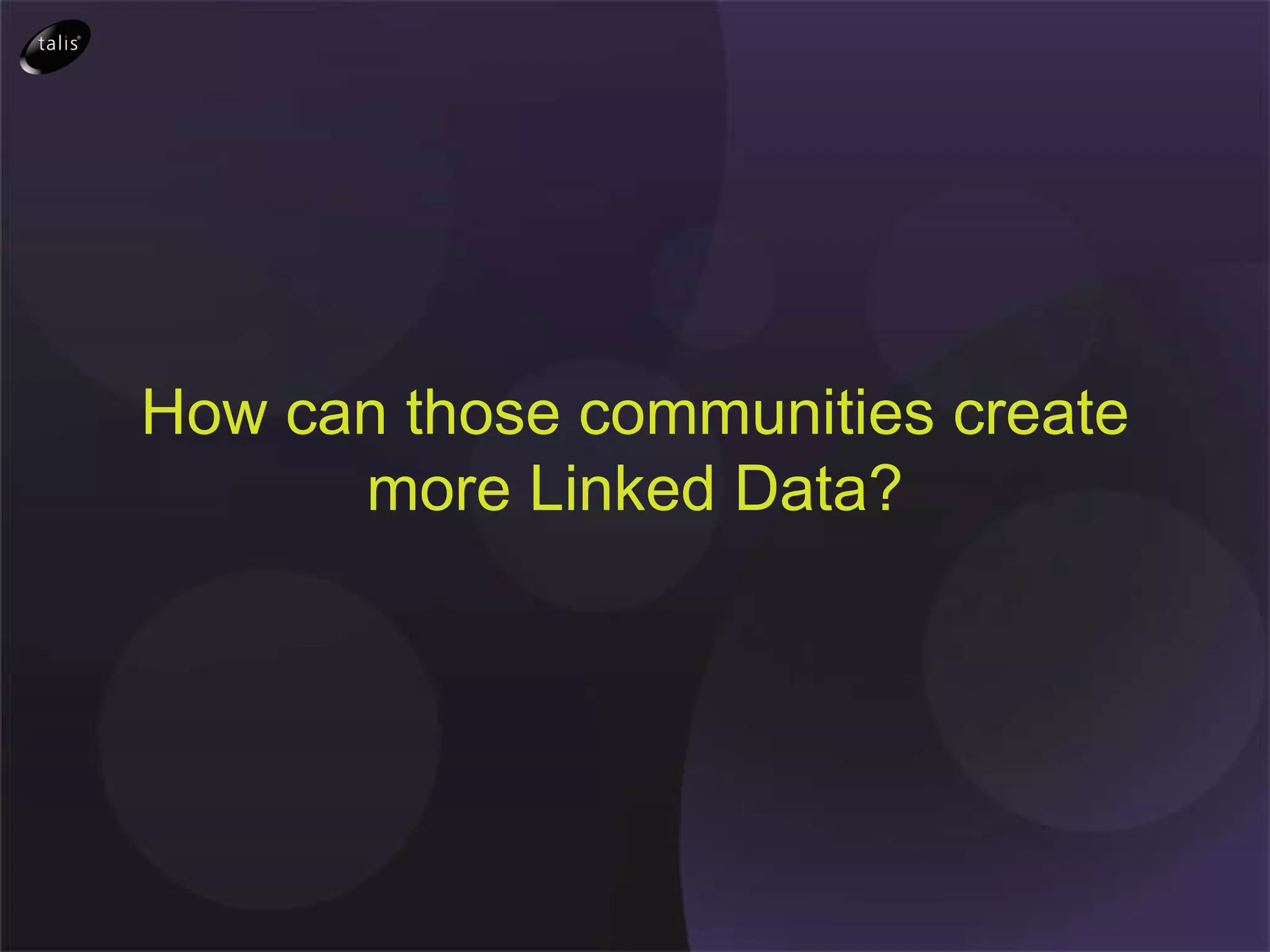 How can those communities create more Linked Data? 