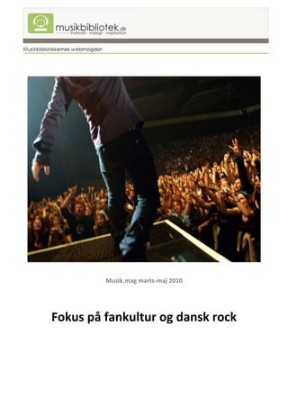  
                      
                      




                                      
                      
                      
         Musik.mag marts‐maj 2010 
                     
                     
                      

Fokus på fankultur og dansk rock
 