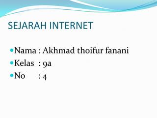 SEJARAH INTERNET

Nama : Akhmad thoifur fanani
Kelas : 9a
No    :4
 