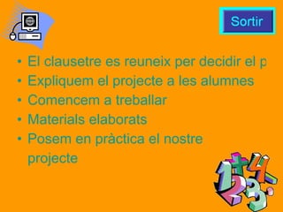 El clausetre es reuneix per decidir el projecte Expliquem el projecte a les alumnes Comencem a treballar Materials elaborats Posem en pràctica el nostre  projecte 
