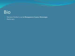 BioWas born October 6, 1917 in Montgomery County, Mississippi,Died in 1977 