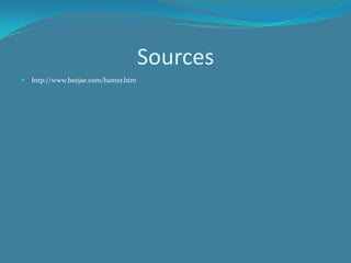 Sourceshttp://www.beejae.com/hamer.htm