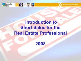 Introduction to
  Short Sales for the
Real Estate Professional

         2008
 