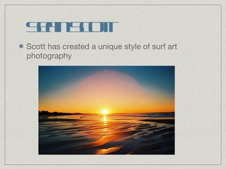 Sean Scott Scott has created a unique style of surf art photography 