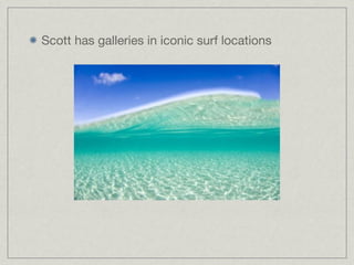 Scott has galleries in iconic surf locations