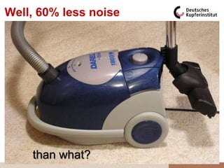 Well, 60% less noise
is at least a statement!

Though not really any more than that …

… as long as the question remains
unanswered:



Less than what?
 