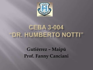 Ceba 3-004“Dr. Humberto notti” Gutiérrez – Maipú Prof. Fanny Canciani 
