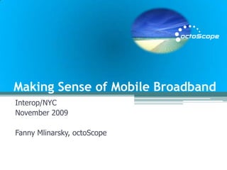 Making Sense of Mobile Broadband Interop/NYC November 2009 Fanny Mlinarsky, octoScope 