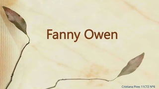 Fanny Owen
Cristiana Pires 11CT2 Nº6
 