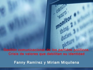 Gestión comunicacional de los partidos políticos.
Crisis de valores que debilitan su identidad
Fanny Ramírez y Miriam Miquilena
 
