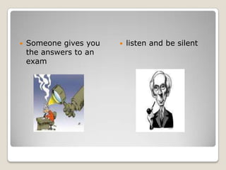 Someone gives you the answers to an examlisten and besilent