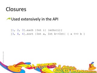Closures Used extensively in the API [ 1 ,  2 ,  3 ].each |Int i| {echo(i)} [ 3 ,  8 ,  4 ].sort |Int a, Int b->Int| { a <=> b }  