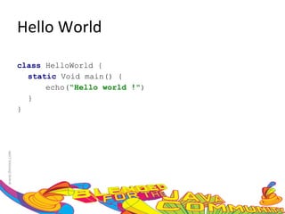 Hello World class  HelloWorld {  static  Void main() {  echo( “Hello world !" )  }  }  