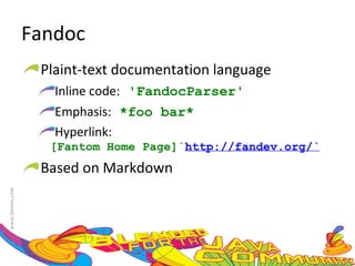 Fandoc Plaint-text documentation language Inline code:   'FandocParser' Emphasis:   *foo bar* Hyperlink:   [Fantom Home Page]` http://fandev.org/` Based on Markdown 