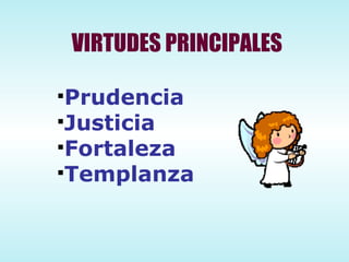 Prudencia Justicia Fortaleza Templanza VIRTUDES PRINCIPALES 