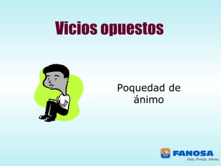 Vicios opuestos Poquedad de ánimo 