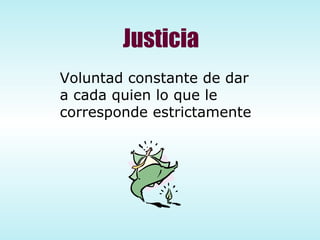 Justicia Voluntad constante de dar a cada quien lo que le  corresponde estrictamente 