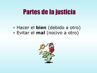 Partes de la justicia Hacer el  bien  (debido a otro) Evitar el  mal  (nocivo a otro) 