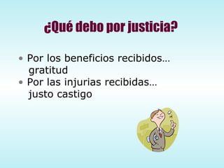 Por los beneficios recibidos…  gratitud Por las injurias recibidas…  justo castigo ¿Qué debo por justicia? 