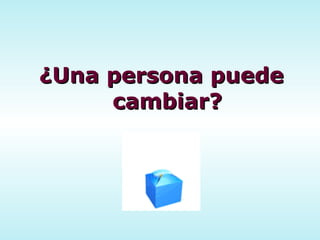 ¿Una persona puede cambiar? 