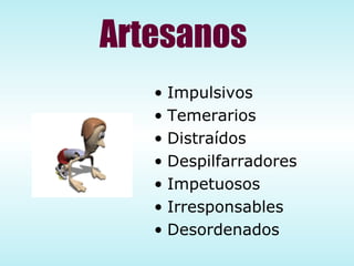 Artesanos Impulsivos Temerarios Distraídos Despilfarradores Impetuosos Irresponsables Desordenados 